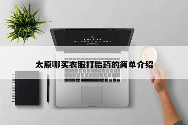 流产药太原哪买衣服打胎药的简单介绍